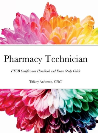 Pharmacy Technician: PTCB Certification Handbook and Exam Study Guide by Tiffany Anderson 9781716470684