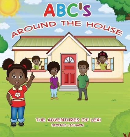 Abc's Around the House, the Adventures of Lexi by Devenus Lashawn 9781947928084