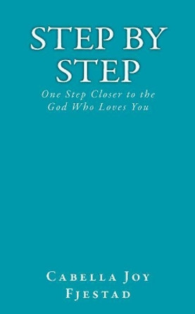 Step by Step: One Step Closer to the God Who Loves You by Cabella Joy Fjestad 9781717009685