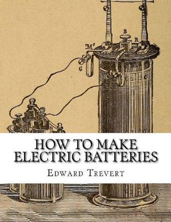 How To Make Electric Batteries by Roger Chambers 9781717264701