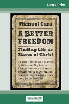 A Better Freedom: Finding Life as Slaves of Christ (16pt Large Print Edition) by Michael Card 9780369320933