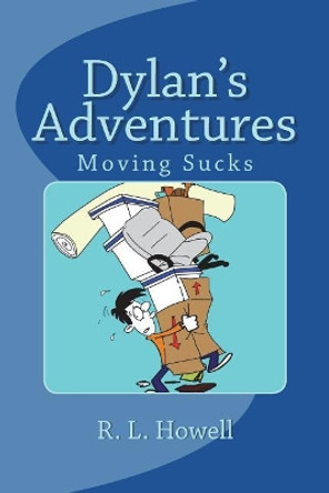Dylan's Adventures: Moving Sucks by R L Howell 9781717387974