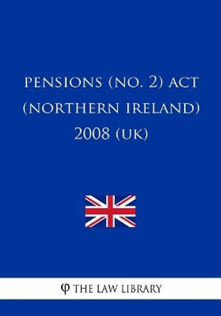 Pensions (No. 2) Act (Northern Ireland) 2008 (UK) by The Law Library 9781717433343
