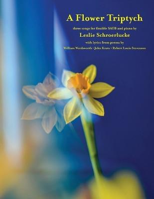 A Flower Triptych: music for SATB chorus by Leslie Schroerlucke 9781948380621
