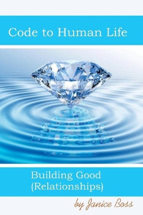 Code To Human LIfe: Building Good Relationships by Janice Boss 9781974020232