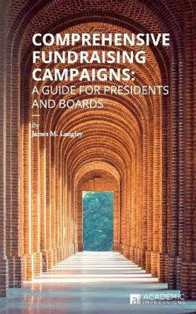 Comprehensive Fundraising Campaigns: A Guide for Presidents and Boards by James Langley 9781948658065