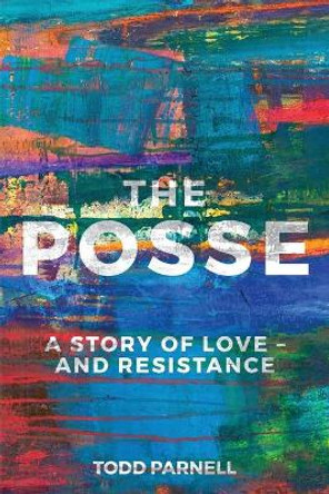 The Posse-A Story of Love and Resistance by Todd Parnell 9781948901741