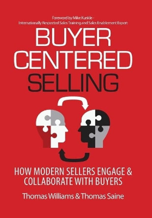 Buyer-Centered Selling: How Modern Sellers Engage & Collaborate with Buyers by Thomas Williams 9781948974042