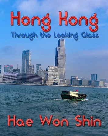 Hong Kong Through the Looking Glass: A Photographic Exploration by Hae Won Shin 9781949251128