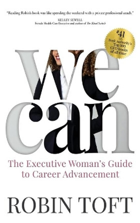 We Can: The Executive Woman's Guide to Career Advancement by Robin Toft 9781949635027