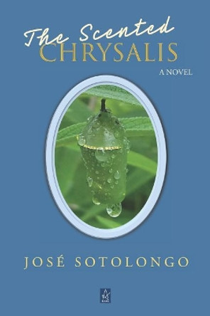 The Scented Chrysalis by Jose Sotolongo 9781950437719