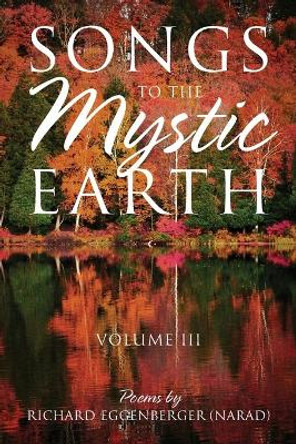 Songs to the Mystic Earth Volume III by Narad Richard M Eggenberger 9781950685523