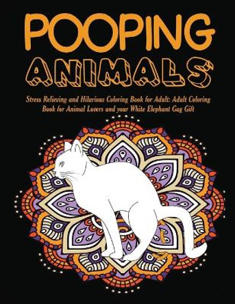 Pooping Animals: Stress Relieving and Hilarious Coloring Book for Adult: Adult Coloring Book for Animal Lovers and your White Elephant Gag Gift by Color Prime 9781950772223