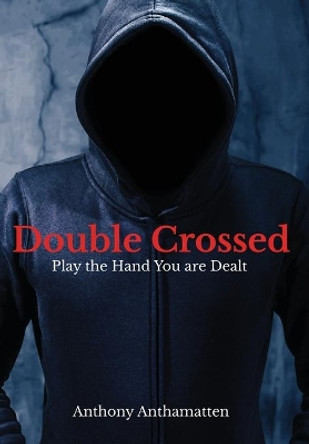 Double Crossed: Play the Hand You Are Dealt by Anthony Anthamatten 9781735272016