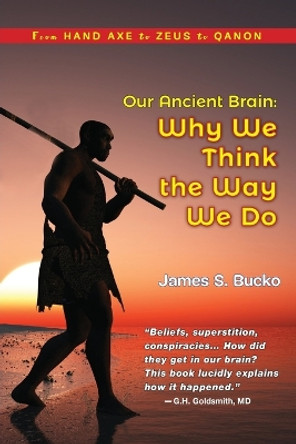 Our Ancient Brain: why we think the way we do by James S Bucko 9781951188498