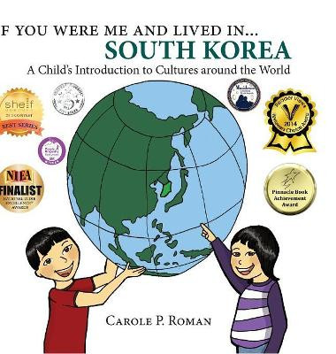 If You Were Me and Lived in... South Korea: A Child's Introduction to Cultures Around the World by Carole P Roman 9781947118584