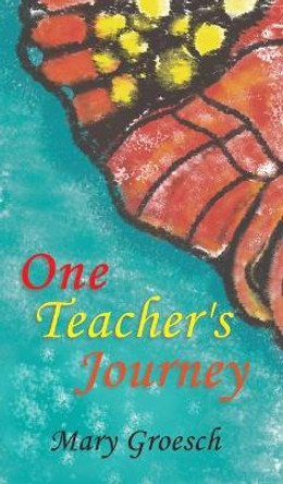 One Teacher's Journey by Mary Groesch 9781947353664