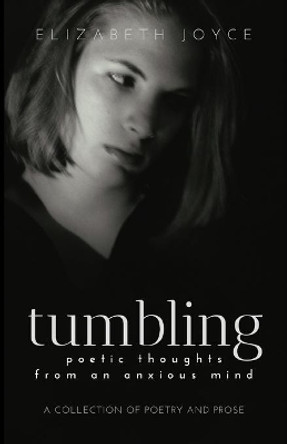 tumbling: poetic thoughts from an anxious mind by Elizabeth Joyce 9781643810232