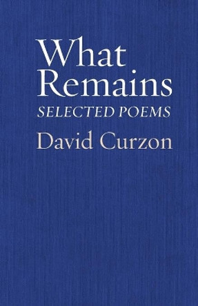 What Remains: Selected Poems by David Curzon 9781953829115