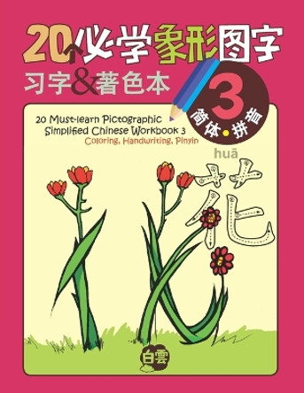 20 Must-learn Pictographic Simplified Chinese Workbook - 3: Coloring, Handwriting, Pinyin by Chris Huang 9781954729940