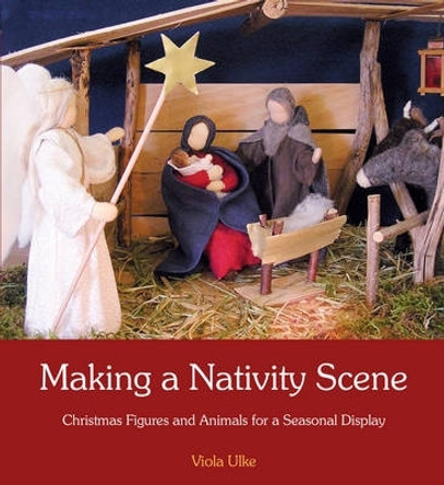 Making a Nativity Scene: Christmas Figures and Animals for a Seasonal Display by Viola Ulke 9781782501244