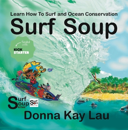 Surf Soup: Learn How to Surf and Ocean Conservation by Donna Kay Lau 9781956022179