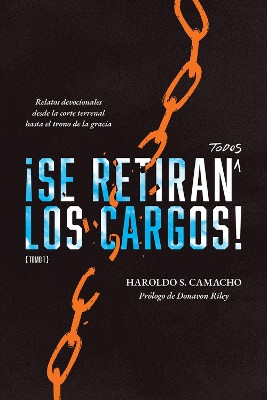 ¡Se retiran todos los cargos!: Relatos devocionales desde la corte terrenal hasta el trono de la gracia, Tomo 1 by Haroldo S Camacho 9781956658040