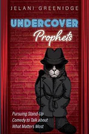 Undercover Prophets: Pursuing Stand-Up Comedy to Talk about What Matters Most by Jelani Greenidge 9781666734980