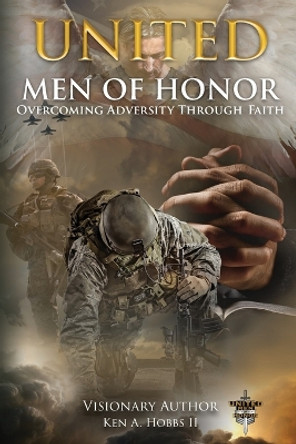 United Men of Honor: Overcoming Adversity Through Faith by Ken A Hobbs 9781957111063