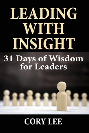 Leading with Insight: 31 Days of Wisdom for Leaders by Cory Lee 9781957497273