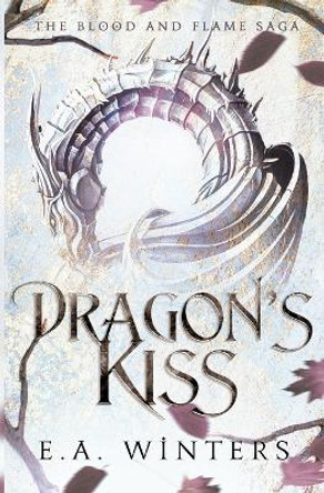 Dragon's Kiss (The Blood & Flame Saga, book 1) by E a Winters 9781958702017