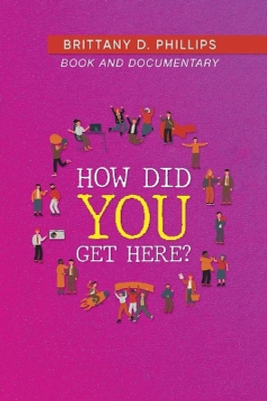 How Did You Get Here? by Brittany D Phillips 9781959365396