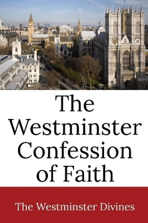 The Westminster Confession of Faith by Westminster Divines 9781960069146