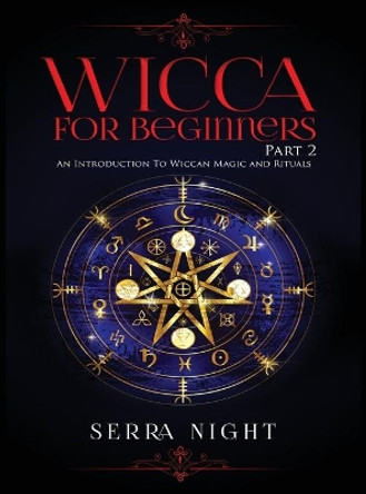 Wicca For Beginners: Part 2, An Introduction To Wiccan Magic and Rituals by Serra Night 9781951764531