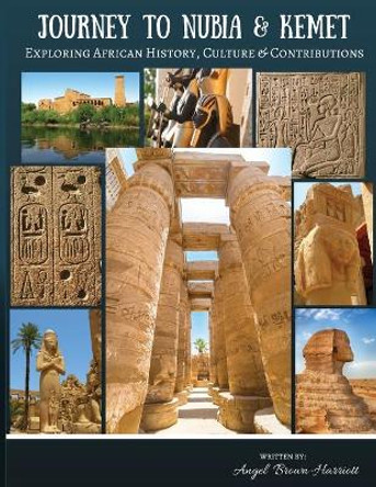 Journey to Nubia and Kemet: Exploring African History, Culture and Contributions by Angel Brown-Harriott 9781951881047