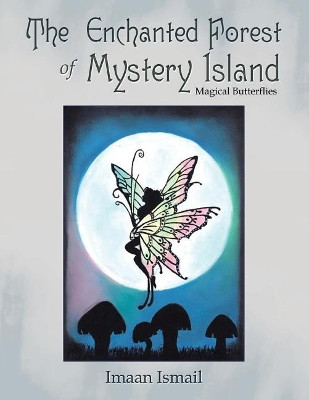 The Enchanted Forest of Mystery Island: Magical Butterflies by Imaan Ismail 9781482878196