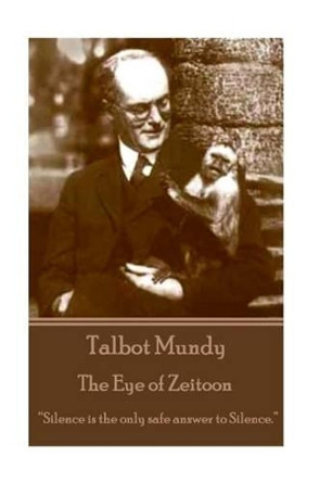 Talbot Mundy - The Eye of Zeitoon: &quot;Silence is the only safe answer to silence.&quot; by Talbot Mundy 9781783942961