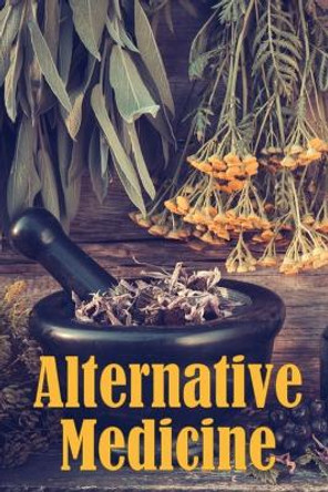 Alternative Medicine: Alternative Medicine Specifics A Guide to Alternative Medicine's Many Different Elements by Charlotte Sunderland 9783986087753