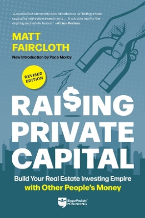 Raising Private Capital: Build Your Real Estate Investing Empire with Other People's Money by Matt Faircloth 9781960178084