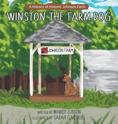 Winston the Farm Dog: A History of Historic Johnson Farm by Mandy Gibson 9781952714634