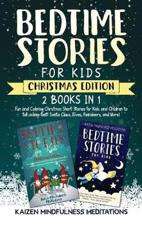 Bedtime Stories for Kids: Christmas Edition - Fun and Calming Tales for Your Children to Help Them Fall Asleep Fast! Santa Claus, Elves, Reindeers, and More! by Kaizen Mindfulness Meditations 9781953036575