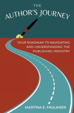 The Author's Journey: Your Roadmap to Navigating and Understanding the Publishing Industry by Martina E Faulkner 9781953445391