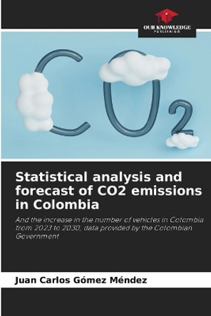 Statistical analysis and forecast of CO2 emissions in Colombia by Juan Carlos Gómez Méndez 9786206924531