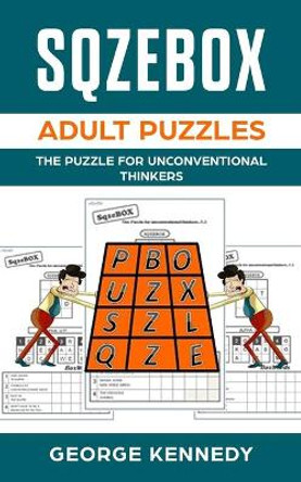 SQZEBOX adult puzzles: The Puzzle for Unconventional Thinkers by George C Kennedy 9781973347187