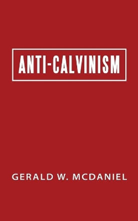 Anti-Calvinism by Gerald W McDaniel 9781973678724