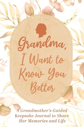 Grandma, I Want to Know You Better: A Grandmother's Guided Keepsake Journal to Share Her Memories and Life: A Grandmother's Guided Keepsake Journal to Share Her Memories and Life by Made Easy Press 9789655752960