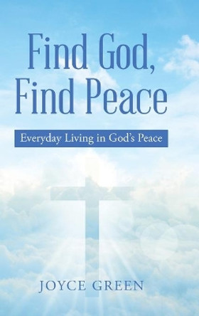 Find God, Find Peace: Everyday Living in God's Peace by Joyce Green 9781973695547