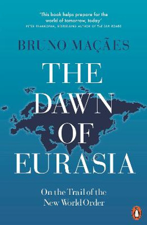 The Dawn of Eurasia: On the Trail of the New World Order by Bruno Macaes