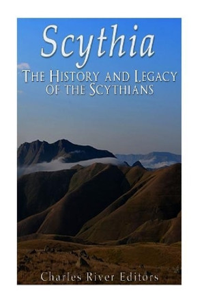 Scythia: The History and Legacy of the Scythians by Charles River Editors 9781973722410