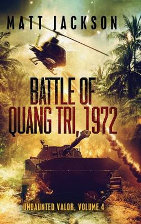 Battle of Quang Tri 1972 by Matt Jackson 9781960249012